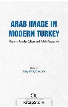 Arab Image in Modern Turkey - Memory Popular Culture and Public Perception- Çamlıca Basım Yayın Arab Image in Modern Turkey - Memory Popular Culture and Public Perception- Çamlıca Basım Yayın