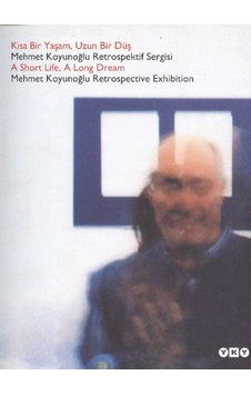 Kısa Bir Yaşam, Uzun Bir Düş / Mehmet Koyunoğlu Retrospektif Serg Kısa Bir Yaşam, Uzun Bir Düş / Mehmet Koyunoğlu Retrospektif Serg