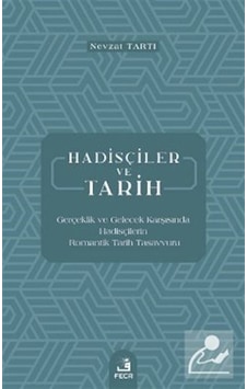 Hadisçiler ve Tarih -Gerçeklik ve Gelecek Karşısında Hadisçilerin Romantki Tarih Tasavvuru - Nevzat Tartı - Fecr Yayınları Hadisçiler ve Tarih -Gerçeklik ve Gelecek Karşısında Hadisçilerin Romantki Tarih Tasavvuru - Nevzat Tartı - Fecr Yayınları