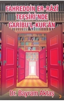 Fahreddin Er-razi Tefsiri'nde Garibu'l Kur'ân / Bayram Aktaş Fahreddin Er-razi Tefsiri'nde Garibu'l Kur'ân / Bayram Aktaş