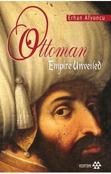 Ottoman Empire Unveiled - Erhan Afyoncu - Yeditepe Yayınevi Ottoman Empire Unveiled - Erhan Afyoncu - Yeditepe Yayınevi