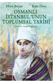 Osmanlı İstanbul'unun Toplumsal Tarihi - Kate Fleet -  Ebru Boyar - İş Bankası Kültür Yayınları