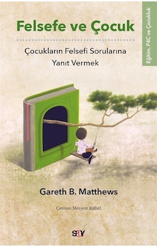 Felsefe ve Çocuk-Çocukların Felsefi Sorularına Yanıt Vermek - Gareth B. Matthews - Say Yayınları Felsefe ve Çocuk-Çocukların Felsefi Sorularına Yanıt Vermek - Gareth B. Matthews - Say Yayınları