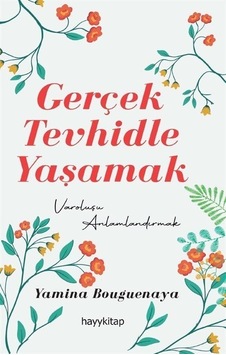 Gerçek Tevhidle Yaşamak - Varoluşu Anlamlandırmak - Yamina Bouguenaya - Hayykitap Gerçek Tevhidle Yaşamak - Varoluşu Anlamlandırmak - Yamina Bouguenaya - Hayykitap