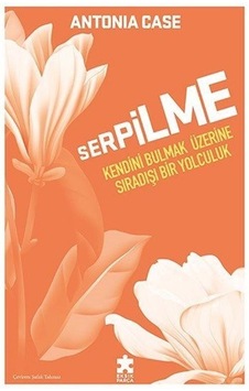 Serpilme: Kendini Bulmak Üzerine Sıradışı Bir Yolculuk - Antonia Case - Eksik Parça