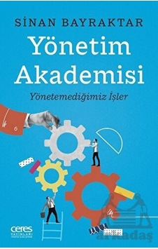 Yönetim Akademisi: Yönetemediğimiz İşler - Sinan Bayraktar - Ceres Yayınları Yönetim Akademisi: Yönetemediğimiz İşler - Sinan Bayraktar - Ceres Yayınları