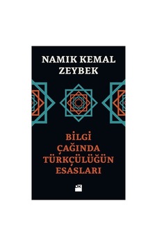Bilgi Çağında Türkçülüğün Esasları: Tarihsel Ve Kültürel İnceleme Bilgi Çağında Türkçülüğün Esasları: Tarihsel Ve Kültürel İnceleme