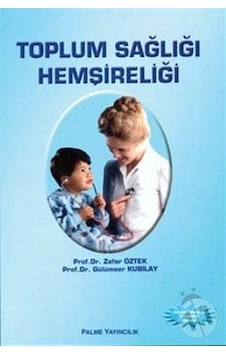 Toplum Sağlığı Hemşireliği - Gülümser Kubilay - Zafer Öztek - Palme Yayınları Toplum Sağlığı Hemşireliği - Gülümser Kubilay - Zafer Öztek - Palme Yayınları
