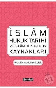 İslam Hukuk Tarihi ve İslam Hukukunun Kaynakları - Abdullah Çolak - Hikmetevi Yayınları İslam Hukuk Tarihi ve İslam Hukukunun Kaynakları - Abdullah Çolak - Hikmetevi Yayınları
