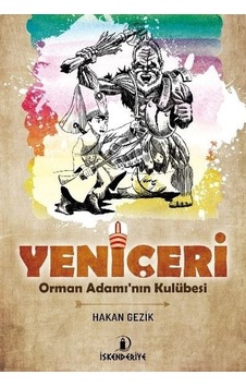 Yeniçeri-Orman Adamı'nın Kulübesi - Hakan Gezik - İskenderiye Yayınları