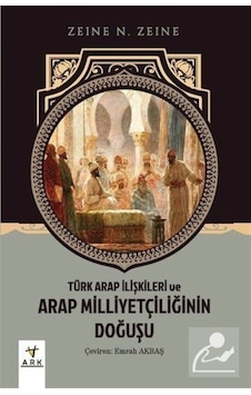 Türk Arap İlişkileri ve Arap Milliyetçiliğinin Doğuşu - Zeine N. Zeine - Ark Kitapları Türk Arap İlişkileri ve Arap Milliyetçiliğinin Doğuşu - Zeine N. Zeine - Ark Kitapları