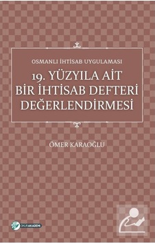 19.Yüzyıla Ait Bir İhtisab Defteri Değerlendirmesi-Osmanlı İhtisab Uygulaması - Ömer Karaoğlu - Okur Akademi 19.Yüzyıla Ait Bir İhtisab Defteri Değerlendirmesi-Osmanlı İhtisab Uygulaması - Ömer Karaoğlu - Okur Akademi
