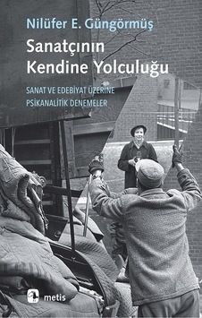 Sanatçının Kendine Yolculuğu - Sanat ve Edebiyat Üzerine Psikanalitik Denemeler - Nilüfer Erdem Güngörmüş - Metis Yayınları