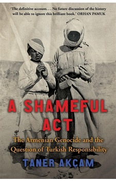 A Shameful Act: The Armenian Genocide And The Question Of Turkish Responsibility
