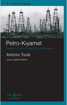 Petro - Kıyamet: Küresel Enerji Krizi Nasıl Çözülemeyecek? - Antonio Turiel - İş Bankası Kültür Yayınları Petro - Kıyamet: Küresel Enerji Krizi Nasıl Çözülemeyecek? - Antonio Turiel - İş Bankası Kültür Yayınları