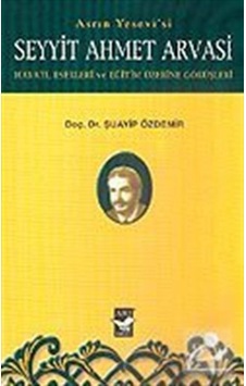 Seyyit Ahmet Arvasi Hayatı, Eserleri ve Eğitim Üzerine Görüşle... Seyyit Ahmet Arvasi Hayatı, Eserleri ve Eğitim Üzerine Görüşle...