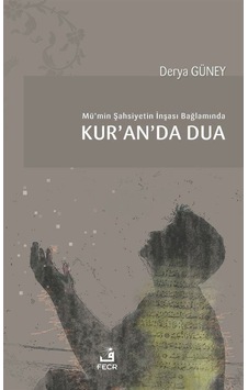 Mü'min Şahsiyetin İnşası Bağlamında Kur'an'da Dua / Derya Güney Mü'min Şahsiyetin İnşası Bağlamında Kur'an'da Dua / Derya Güney