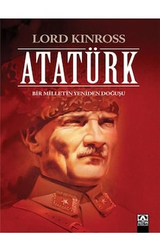 Atatürk - Bir Milletin Yeniden Doğuşu - Lord Kinross - Altın Kitaplar Atatürk - Bir Milletin Yeniden Doğuşu - Lord Kinross - Altın Kitaplar