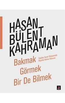 Bakmak Görmek Bir De Bilmek - Hasan Bülent Kahraman - Kapı Yayınları