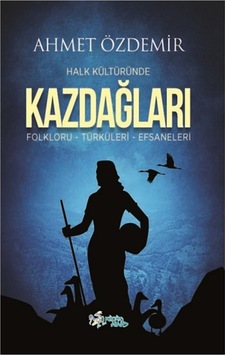 Halk Kültüründe Kazdağları: Folkloru-Türküleri-Efsaneleri - Ahmet Özdemir - Kültür Ajans Tanıtım ve Organizasyo