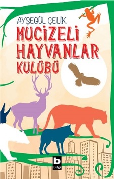 Mucizeli Hayvanlar Kulübü - Ayşegül Çelik - Bilgi Yayınevi Mucizeli Hayvanlar Kulübü - Ayşegül Çelik - Bilgi Yayınevi