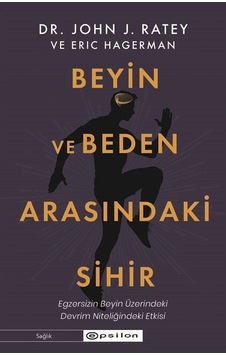 Beyin ve Beden Arasındaki Sihir: Egzersizin Beyin Üzerindeki Devrim Nitelikli Etkisi - John J. Ratey - Eric Hagerman - Epsilon Yayınevi Beyin ve Beden Arasındaki Sihir: Egzersizin Beyin Üzerindeki Devrim Nitelikli Etkisi - John J. Ratey - Eric Hagerman - Epsilon Yayınevi