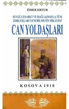 Can Yoldaşları Kosova 1910 - Sevgi Cesaret Ve Bağlaşmayla Zorlukları Yenebilmenin Hikayesi - Ömer Ertur 1.baskı Can Yoldaşları Kosova 1910 - Sevgi Cesaret Ve Bağlaşmayla Zorlukları Yenebilmenin Hikayesi - Ömer Ertur 1.baskı