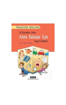 İşi Başından Aşkın Anne Babalar İçin Hayat Rehberi - Francine Ferland - Yapı Kredi Yayınları İşi Başından Aşkın Anne Babalar İçin Hayat Rehberi - Francine Ferland - Yapı Kredi Yayınları