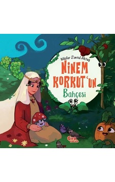 Ninem Korkut'un Bahçesi - Nilüfer Zontul Aktaş - Çıra Çocuk Yayınları Ninem Korkut'un Bahçesi - Nilüfer Zontul Aktaş - Çıra Çocuk Yayınları