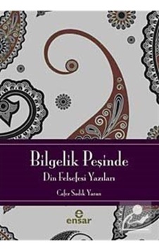 Bilgelik Peşinde - Din Felsefesine Giriş - Cafer Sadık Yaran - Ensar Neşriyat Bilgelik Peşinde - Din Felsefesine Giriş - Cafer Sadık Yaran - Ensar Neşriyat