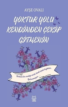 Yoktur Yolu Kendinden Çekip Gitmenin - Ayşe Ovalı - Luna Yayınları