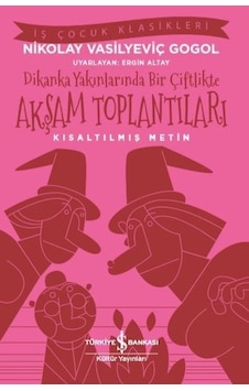 Dikanka Yakınlarında Bir Çiftlikte Akşam Toplantıları-Kısaltılmış Metin-İş Çocuk Klasikleri - Nikolay Vasilyeviç Gogol - İş Bankası Kültür Yayınları Dikanka Yakınlarında Bir Çiftlikte Akşam Toplantıları-Kısaltılmış Metin-İş Çocuk Klasikleri - Nikolay Vasilyeviç Gogol - İş Bankası Kültür Yayınları