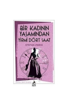 Bir Kadının Yaşamından Yirmi Dört Saat - Stefan Zweig - Ren Kitap Bir Kadının Yaşamından Yirmi Dört Saat - Stefan Zweig - Ren Kitap