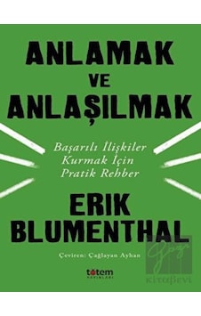 Anlamak ve Anlaşılmak-Başarılı İlişkiler Kurmak İçin Pratik Rehber - Erik Blumenthal - Totem Anlamak ve Anlaşılmak-Başarılı İlişkiler Kurmak İçin Pratik Rehber - Erik Blumenthal - Totem