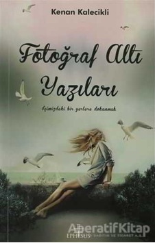 Fotoğraf Altı Yazıları - Kenan Kalecikli - Ephesus Yayınları
