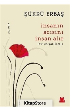 Insanın Acısını Insan Alır / Bütün Yazıları 1 / Şükrü Erbaş Insanın Acısını Insan Alır / Bütün Yazıları 1 / Şükrü Erbaş