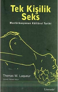 Tek Kişilik Seks - Mastürbasyonun Kültürel Tarihi - Thomas W. Laqueur - Literatür Yayıncılık