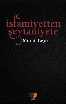 İslamiyetten Şeytaniyete / Murat Taşar