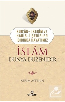 İslam Dünya Düzenidir - Kur'an-ı Kerim ve Hadis-i Şerifler Işığında Hayatımız - Kerim Aytekin - Ensar Neşriyat İslam Dünya Düzenidir - Kur'an-ı Kerim ve Hadis-i Şerifler Işığında Hayatımız - Kerim Aytekin - Ensar Neşriyat