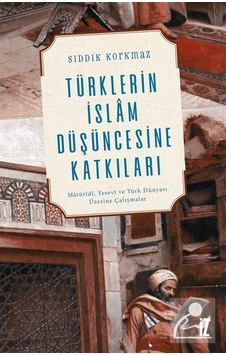 Türklerin İslam Düşüncesine Katkıları - Sıddık Korkmaz - İz Yayıncılık Türklerin İslam Düşüncesine Katkıları - Sıddık Korkmaz - İz Yayıncılık