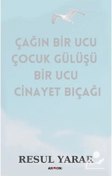 Çağın Bir Ucu Çocuk Gülüşü Bir Ucu Cinayet Bıçağı / Resul Yarar Çağın Bir Ucu Çocuk Gülüşü Bir Ucu Cinayet Bıçağı / Resul Yarar