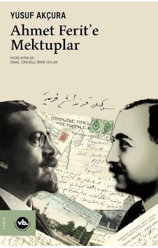 Ahmet Ferit'e Mektuplar - Yusuf Akçura - VakıfBank Kültür Yayınları Ahmet Ferit'e Mektuplar - Yusuf Akçura - VakıfBank Kültür Yayınları