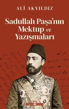 Sadullah Paşa Nın Mektup Ve Yazışmaları Sadullah Paşa Nın Mektup Ve Yazışmaları