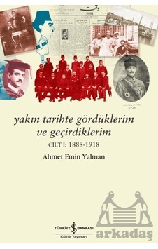 Yakın Tarihte Gördüklerim Ve Geçirdiklerim - Cilt 1: 1888-1918 Yakın Tarihte Gördüklerim Ve Geçirdiklerim - Cilt 1: 1888-1918