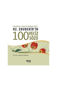 Hz. Ebubekir'In 100 Veciz Sözü - Hikmet Özdemir Hz. Ebubekir'In 100 Veciz Sözü - Hikmet Özdemir