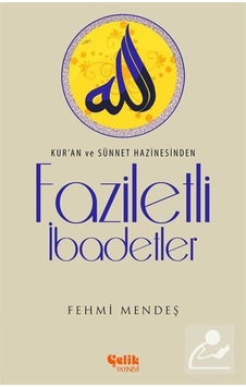 Faziletli İbadetler - Fehmi Mendeş - Çelik Yayınevi Faziletli İbadetler - Fehmi Mendeş - Çelik Yayınevi