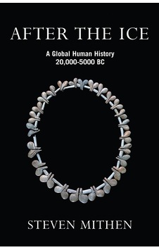 After The Ice: A Global Human History, 20,000 - 5000 Bc After The Ice: A Global Human History, 20,000 - 5000 Bc