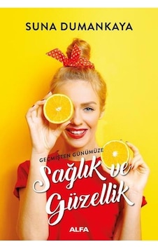 Geçmişten Günümüze Sağlık ve Güzellik - Suna Dumankaya - Alfa Yayıncılık Geçmişten Günümüze Sağlık ve Güzellik - Suna Dumankaya - Alfa Yayıncılık