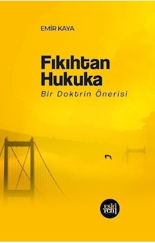 Fıkıhtan Hukuka - Bir Doktrin Önerisi - Emir Kaya - Eskiyeni Yayınları Fıkıhtan Hukuka - Bir Doktrin Önerisi - Emir Kaya - Eskiyeni Yayınları