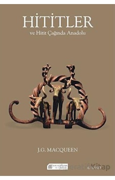 Hititler ve Hitit Çağında Anadolu - J. G. Macqueen - Akılçelen Kitaplar Hititler ve Hitit Çağında Anadolu - J. G. Macqueen - Akılçelen Kitaplar